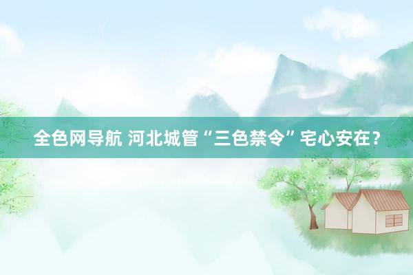 全色网导航 河北城管“三色禁令”宅心安在？