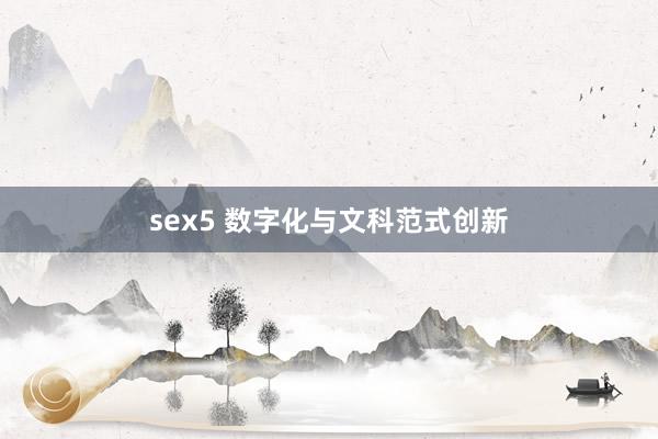 sex5 数字化与文科范式创新